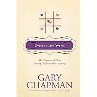 Everybody Wins: The Chapman Guide to Solving Conflicts without Arguing (Chapman Guides) Everybody Wins: The Chapman Guide to Solving Conflicts without Arguing (Chapman Guides) Hardcover Audible Audiobook Kindle Paperback Audio CD