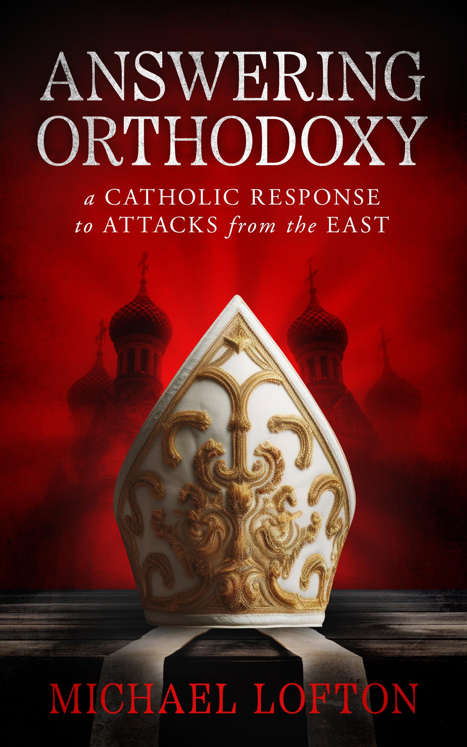 Answering Orthodoxy - A Catholic Response to Attacks from the East