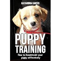Puppy Training: How to housetrain your puppy effectively ((House training puppy, house training pads, puppy treats, house soiling problems, house training for outdoors, training program)) Puppy Training: How to housetrain your puppy effectively ((House training puppy, house training pads, puppy treats, house soiling problems, house training for outdoors, training program)) Kindle Paperback