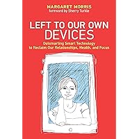 Left to Our Own Devices: Outsmarting Smart Technology to Reclaim Our Relationships, Health, and Focus Left to Our Own Devices: Outsmarting Smart Technology to Reclaim Our Relationships, Health, and Focus Kindle Paperback Audible Audiobook Hardcover Audio CD