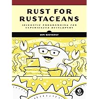 Rust for Rustaceans: Idiomatic Programming for Experienced Developers Rust for Rustaceans: Idiomatic Programming for Experienced Developers Paperback Kindle