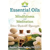 Essential Oils for Mindfulness and Meditation: Relax, Replenish, and Rejuvenate Essential Oils for Mindfulness and Meditation: Relax, Replenish, and Rejuvenate Kindle Paperback
