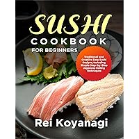 Sushi cookbook for beginners: Traditional and Creative Easy Sushi Recipes including Simple Step-by-Step Japanese Rolling Templates