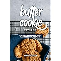 Butter Cookie Recipes: Butter Cookies and Shortbread Made to Be Sweet and Savory Butter Cookie Recipes: Butter Cookies and Shortbread Made to Be Sweet and Savory Kindle Paperback