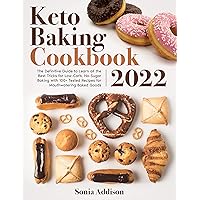 Keto Baking Cookbook 2022: The Definitive Guide to Learn All the Best Tricks for Low-Carb, No-Sugar Baking with 100+ Tested Recipes for Mouthwatering Baked Goods Keto Baking Cookbook 2022: The Definitive Guide to Learn All the Best Tricks for Low-Carb, No-Sugar Baking with 100+ Tested Recipes for Mouthwatering Baked Goods Kindle Paperback