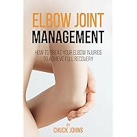 Elbow Joint Management: How To Treat Your Elbow Injuries To Achieve Full Recovery