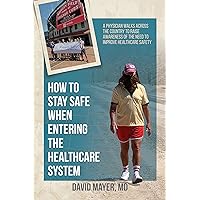 How to Stay Safe When Entering the Healthcare System: A Physician Walks across the Country to Raise Awareness of the Need to Improve Healthcare Safety How to Stay Safe When Entering the Healthcare System: A Physician Walks across the Country to Raise Awareness of the Need to Improve Healthcare Safety Kindle Audible Audiobook Paperback