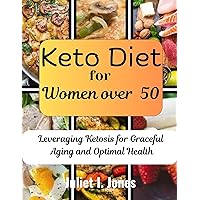 KETO DIET FOR WOMEN OVER 50: Leveraging Ketosis for Graceful Aging and Optimal Health KETO DIET FOR WOMEN OVER 50: Leveraging Ketosis for Graceful Aging and Optimal Health Kindle Paperback