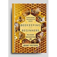 Beekeeping for Beginners: Everything You Need to Know to Start Beekeeping Beekeeping for Beginners: Everything You Need to Know to Start Beekeeping Kindle Hardcover Paperback