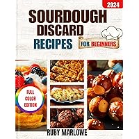 Sourdough Discard Recipes for Beginners: Transform Leftovers into Delicious Breads, Pastries, and More with Easy Daily Steps, Including Gluten Free Options ... Nutritious Choices (Home Bakery Classics)