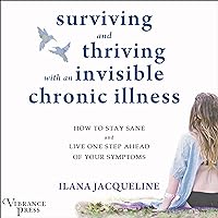 Surviving and Thriving with an Invisible Chronic Illness: How to Stay Sane and Live One Step Ahead of Your Symptoms Surviving and Thriving with an Invisible Chronic Illness: How to Stay Sane and Live One Step Ahead of Your Symptoms Audible Audiobook Paperback Kindle