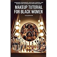 Makeup Tutorial for Black Women. Makeup Mastery for Beginners: Essential Techniques, Skin Care, Secrets, and Beauty Tips to Unleash Your True Glow Makeup Tutorial for Black Women. Makeup Mastery for Beginners: Essential Techniques, Skin Care, Secrets, and Beauty Tips to Unleash Your True Glow Kindle Paperback
