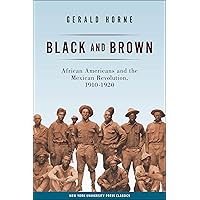 Black and Brown: African Americans and the Mexican Revolution, 1910-1920 (American History and Culture, 9) Black and Brown: African Americans and the Mexican Revolution, 1910-1920 (American History and Culture, 9) Paperback Kindle Hardcover