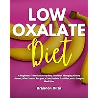 Low Oxalate Diet: A Beginner's 3-Week Step-by-Step Guide for Managing Kidney Stones, With Curated Recipes, a Low Oxalate Food List, and a Sample Meal Plan