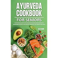 Ayurveda Cookbook For Seniors: Nourishing Recipes and Holistic Remedies for Senior Wellness Ayurveda Cookbook For Seniors: Nourishing Recipes and Holistic Remedies for Senior Wellness Kindle Paperback