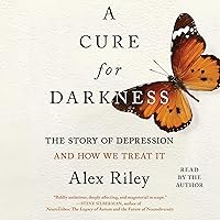 A Cure for Darkness: The Story of Depression and How We Treat It A Cure for Darkness: The Story of Depression and How We Treat It Audible Audiobook Paperback Kindle Hardcover Audio CD