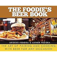 Foodie's Beer Book: The Art of Pairing and Cooking with Beer for Any Occasion
