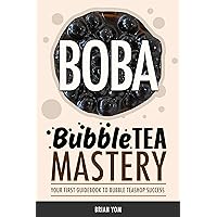 Bubble Tea Mastery, Your First Guidebook to Bubble Teashop Success Bubble Tea Mastery, Your First Guidebook to Bubble Teashop Success Kindle Paperback