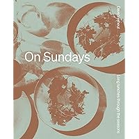 On Sundays: Long Lunches Through the Seasons On Sundays: Long Lunches Through the Seasons Kindle Hardcover