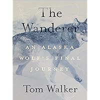 The Wanderer: An Alaska Wolf’s Final Journey The Wanderer: An Alaska Wolf’s Final Journey Paperback Audible Audiobook Kindle Audio CD