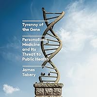 Tyranny of the Gene: Personalized Medicine and Its Threat to Public Health Tyranny of the Gene: Personalized Medicine and Its Threat to Public Health Audible Audiobook Hardcover Kindle