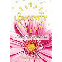 Longevity: The Secret to a Long and Healthy Life. The Formula of Happiness of Centenarians (Health Books Book 4) Longevity: The Secret to a Long and Healthy Life. The Formula of Happiness of Centenarians (Health Books Book 4) Kindle Hardcover Paperback