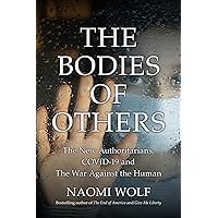The Bodies of Others: The New Authoritarians, COVID-19 and The War Against the Human The Bodies of Others: The New Authoritarians, COVID-19 and The War Against the Human Hardcover Audible Audiobook Kindle Paperback
