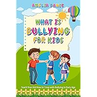 What is Bullying for Kids: Teach Your Kid How to Cope with Bullying in Early Age What is Bullying for Kids: Teach Your Kid How to Cope with Bullying in Early Age Kindle Paperback