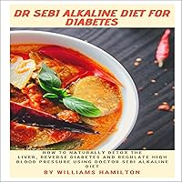 Dr Sebi Alkaline Diet for Diabetes: How to Naturally Detox the Liver, Reverse Diabetes and Regulate High Blood Pressure Using Doctor Sebi Alkaline Diet Dr Sebi Alkaline Diet for Diabetes: How to Naturally Detox the Liver, Reverse Diabetes and Regulate High Blood Pressure Using Doctor Sebi Alkaline Diet Audible Audiobook Paperback