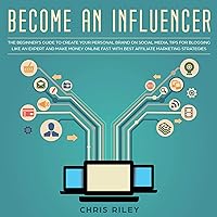 Become an Influencer: The Beginner’s Guide to Create Your Personal Brand on Social Media, Tips for Blogging Like an Expert and Make Money Online Fast with Best Affiliate Marketing Strategies Become an Influencer: The Beginner’s Guide to Create Your Personal Brand on Social Media, Tips for Blogging Like an Expert and Make Money Online Fast with Best Affiliate Marketing Strategies Audible Audiobook Paperback Kindle