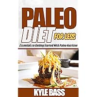 PALEO DIET FOR LESS: Essentials to Getting Started With Low-Cost Paleo Nutrition