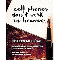 Cell Phones Don't Work in Heaven So Let's Talk Now: Documenting and Preserving Your Family's Assets Cell Phones Don't Work in Heaven So Let's Talk Now: Documenting and Preserving Your Family's Assets Spiral-bound