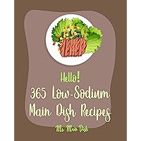 Hello! 365 Low-Sodium Main Dish Recipes: Best Low-Sodium Main Dish Cookbook Ever For Beginners [Chicken Breast Recipes, Low Sodium Soup Cookbook, Ground Beef Recipes, Pulled Pork Recipe] [Book 1] Hello! 365 Low-Sodium Main Dish Recipes: Best Low-Sodium Main Dish Cookbook Ever For Beginners [Chicken Breast Recipes, Low Sodium Soup Cookbook, Ground Beef Recipes, Pulled Pork Recipe] [Book 1] Kindle Paperback