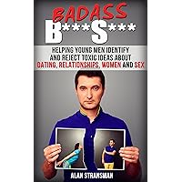 Badass B****S***: Helping Young Men Identify and Reject Toxic Ideas About Dating, Relationships, Women and Sex Badass B****S***: Helping Young Men Identify and Reject Toxic Ideas About Dating, Relationships, Women and Sex Kindle Paperback