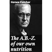 The A.B.-Z. of our own nutrition The A.B.-Z. of our own nutrition Kindle Hardcover Paperback MP3 CD Library Binding