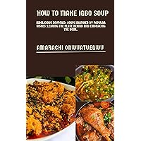 HOW TO MAKE IGBO SOUP : Igbolicious soupfied: Soups Inspired by Popular Dishes: Leaving the Plate Behind and Embracing the Bowl; traditional Nigeria soup, delicious Igbo cusine; taste of Igbo soup HOW TO MAKE IGBO SOUP : Igbolicious soupfied: Soups Inspired by Popular Dishes: Leaving the Plate Behind and Embracing the Bowl; traditional Nigeria soup, delicious Igbo cusine; taste of Igbo soup Kindle Paperback