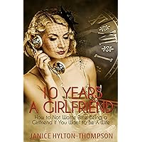 10 Years A Girlfriend: How to Not Waste Time Being a Girlfriend if You Want to Be A Wife 10 Years A Girlfriend: How to Not Waste Time Being a Girlfriend if You Want to Be A Wife Kindle Audible Audiobook Paperback