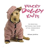 Wacky Doggy Knits: 10 Original Patterns for Your Style-Conscious Dog (Dover Crafts: Knitting) Wacky Doggy Knits: 10 Original Patterns for Your Style-Conscious Dog (Dover Crafts: Knitting) Paperback