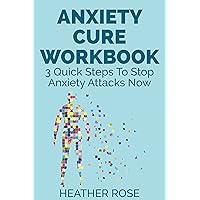Anxiety Cure Workbook : 3 Quick Steps To Stop Anxiety Attacks Now (The Blokehead Success Series)