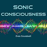 Sonic Consciousness: Introduction to a New Model of Holistic Sonic Therapy: Its Foundations, Key Discoveries, Technology, and Philosophy Sonic Consciousness: Introduction to a New Model of Holistic Sonic Therapy: Its Foundations, Key Discoveries, Technology, and Philosophy Audible Audiobook Kindle