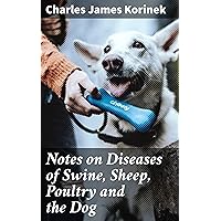 Notes on Diseases of Swine, Sheep, Poultry and the Dog: Cause, Symptoms and Treatments Notes on Diseases of Swine, Sheep, Poultry and the Dog: Cause, Symptoms and Treatments Kindle Hardcover Paperback MP3 CD Library Binding