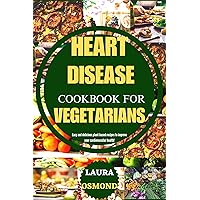 Heart Disease Cookbook For Vegetarians: Easy And Delicious Plant-Based Recipes To Improve Your Cardiovascular Health! Heart Disease Cookbook For Vegetarians: Easy And Delicious Plant-Based Recipes To Improve Your Cardiovascular Health! Kindle Hardcover Paperback