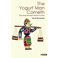 The Yogurt Man Cometh: Tales of an American Teacher in Turkey The Yogurt Man Cometh: Tales of an American Teacher in Turkey Kindle Paperback Mass Market Paperback