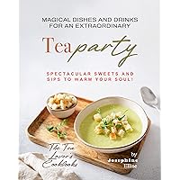 Magical Dishes and Drinks for an Extraordinary Tea Party: Spectacular Sweets and Sips to Warm Your Soul! Magical Dishes and Drinks for an Extraordinary Tea Party: Spectacular Sweets and Sips to Warm Your Soul! Kindle Paperback