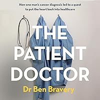 The Patient Doctor: How One Man's Cancer Diagnosis Led to a Quest to Put the Heart Back into Healthcare The Patient Doctor: How One Man's Cancer Diagnosis Led to a Quest to Put the Heart Back into Healthcare Audible Audiobook Kindle Paperback Audio CD