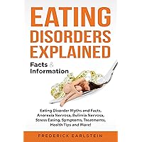 Eating Disorders Explained: Eating Disorder Myths and Facts, Anorexia Nervosa, Bulimia Nervosa, Stress Eating, Symptoms, Treatments, Health Tips and More! Facts & Information Eating Disorders Explained: Eating Disorder Myths and Facts, Anorexia Nervosa, Bulimia Nervosa, Stress Eating, Symptoms, Treatments, Health Tips and More! Facts & Information Kindle Paperback