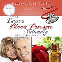 How to Lower Your Blood Pressure Naturally with Essential Oil How to Lower Your Blood Pressure Naturally with Essential Oil Audible Audiobook Kindle Paperback