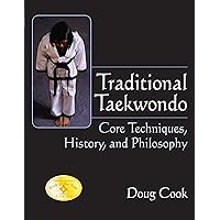 Traditional Taekwondo: Core Techniques, History, and Philosphy Traditional Taekwondo: Core Techniques, History, and Philosphy Paperback Kindle Hardcover