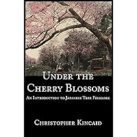 Under the Cherry Blossoms: An Introduction to Japanese Tree Folklore Under the Cherry Blossoms: An Introduction to Japanese Tree Folklore Kindle Paperback