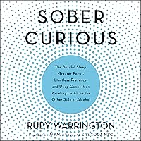 Sober Curious: The Blissful Sleep, Greater Focus, Limitless Presence, and Deep Connection Awaiting Us All on the Other Side of Alcohol Sober Curious: The Blissful Sleep, Greater Focus, Limitless Presence, and Deep Connection Awaiting Us All on the Other Side of Alcohol Audible Audiobook Paperback Kindle Hardcover Audio CD